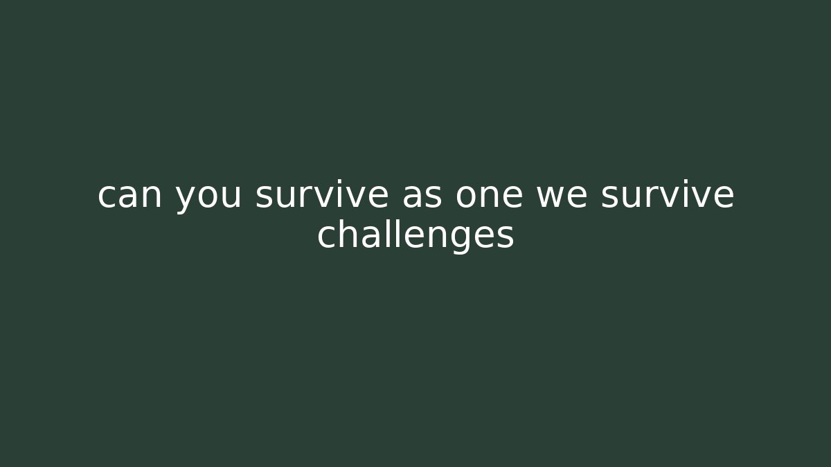 can you survive as one we survive challenges