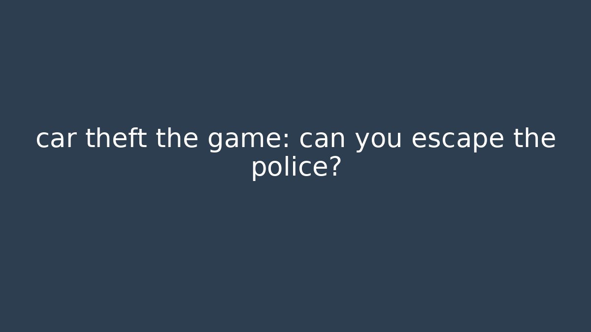 car theft the game: can you escape the police?
