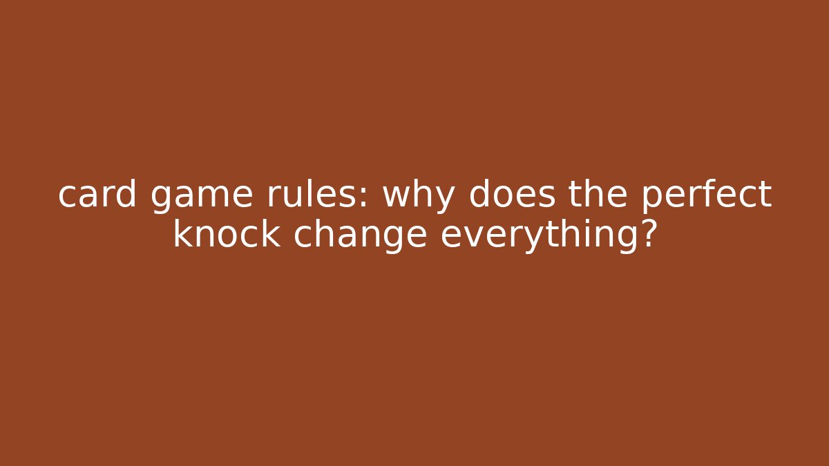 card game rules: why does the perfect knock change everything?