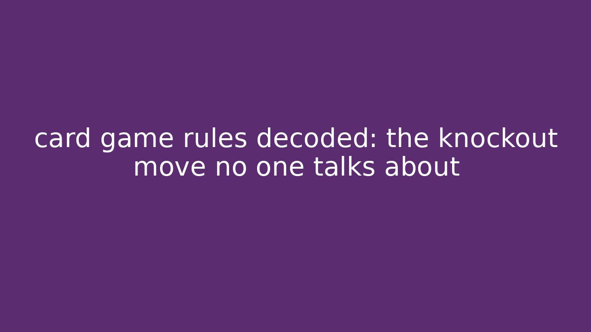 card game rules decoded: the knockout move no one talks about