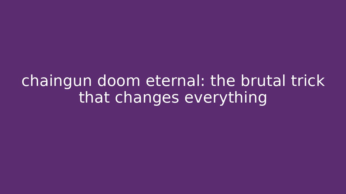 chaingun doom eternal: the brutal trick that changes everything - Critter Realm