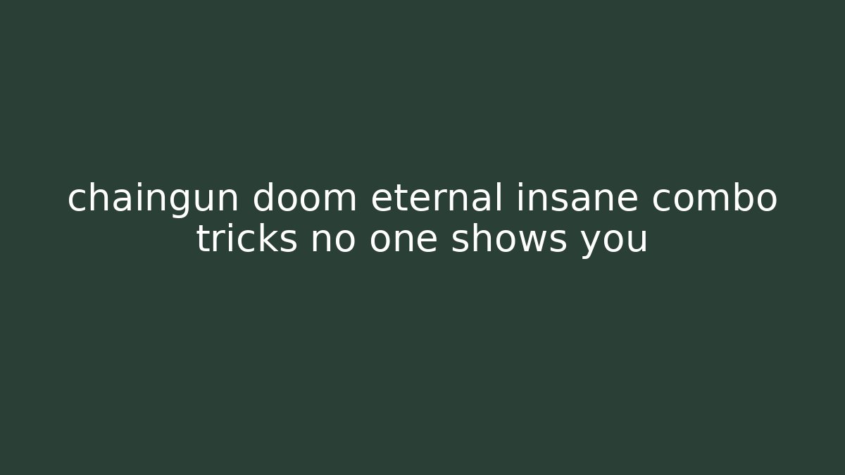 chaingun doom eternal insane combo tricks no one shows you