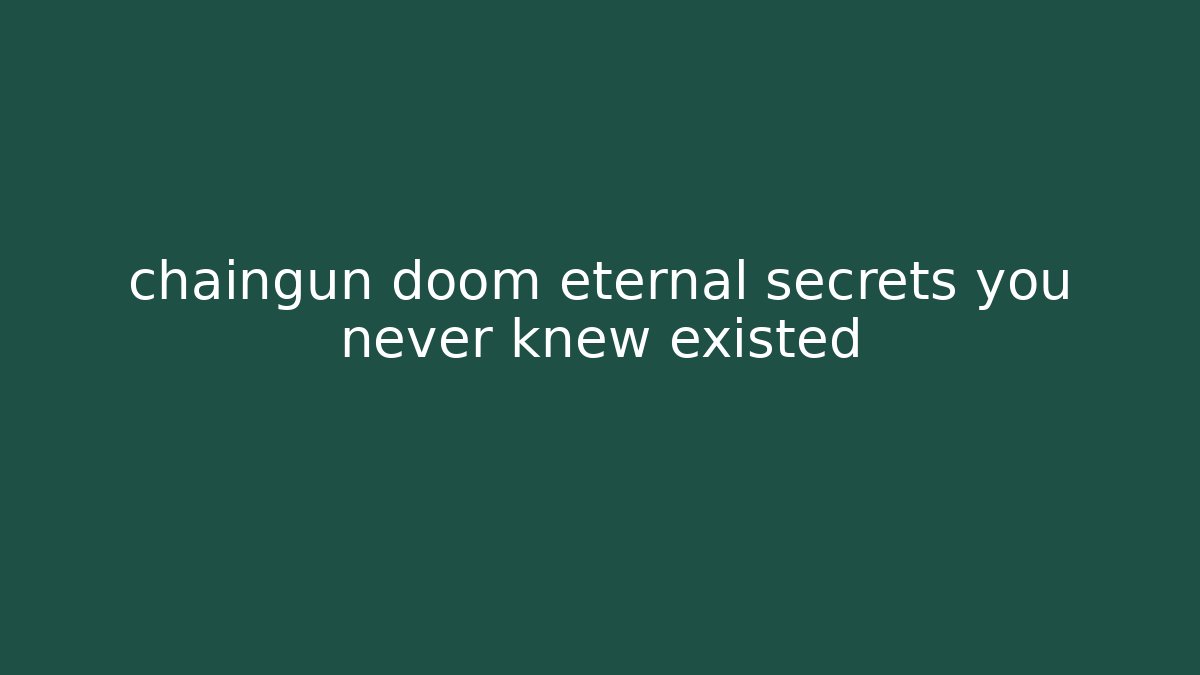 chaingun doom eternal secrets you never knew existed
