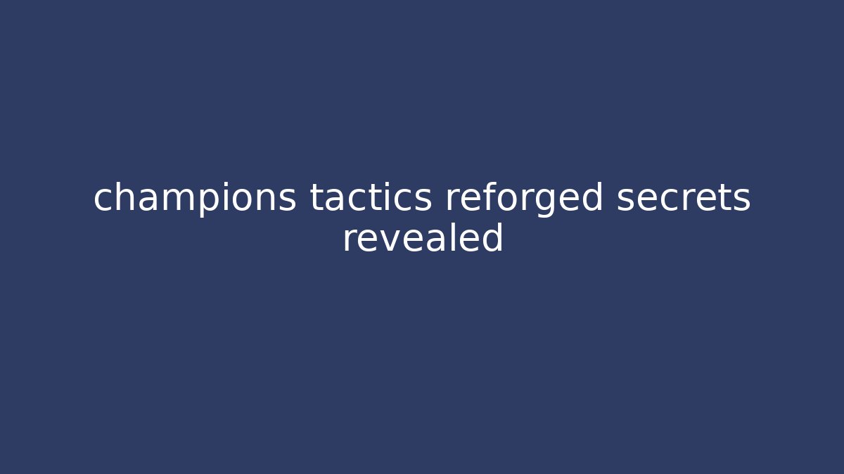 champions tactics reforged secrets revealed