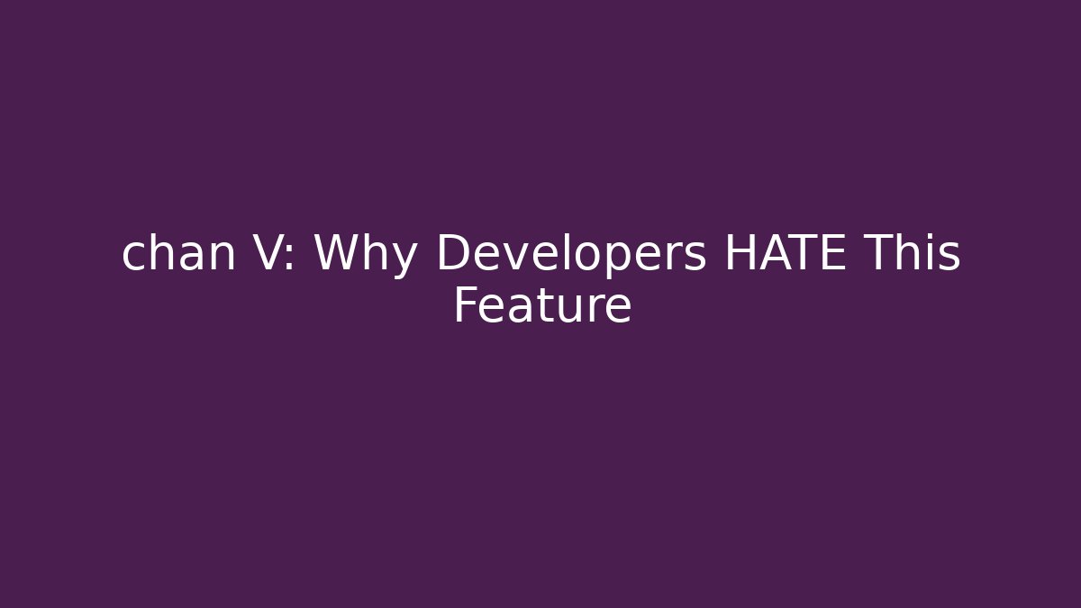 chan V: Why Developers HATE This Feature