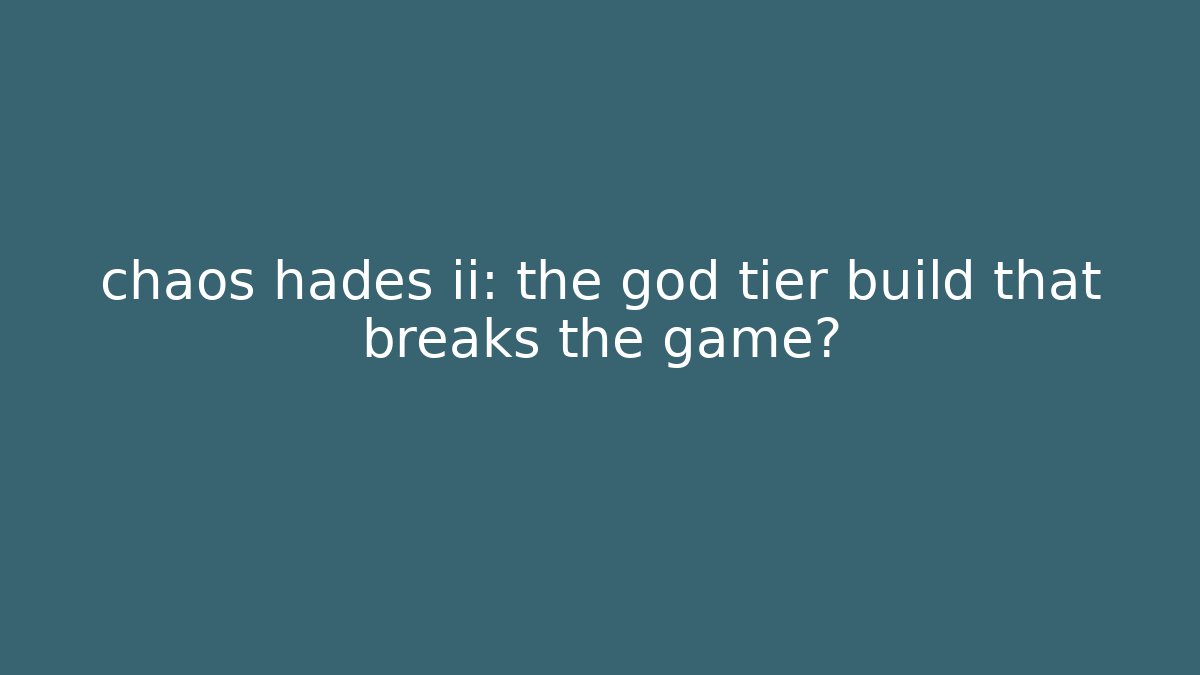 chaos hades ii: the god tier build that breaks the game?