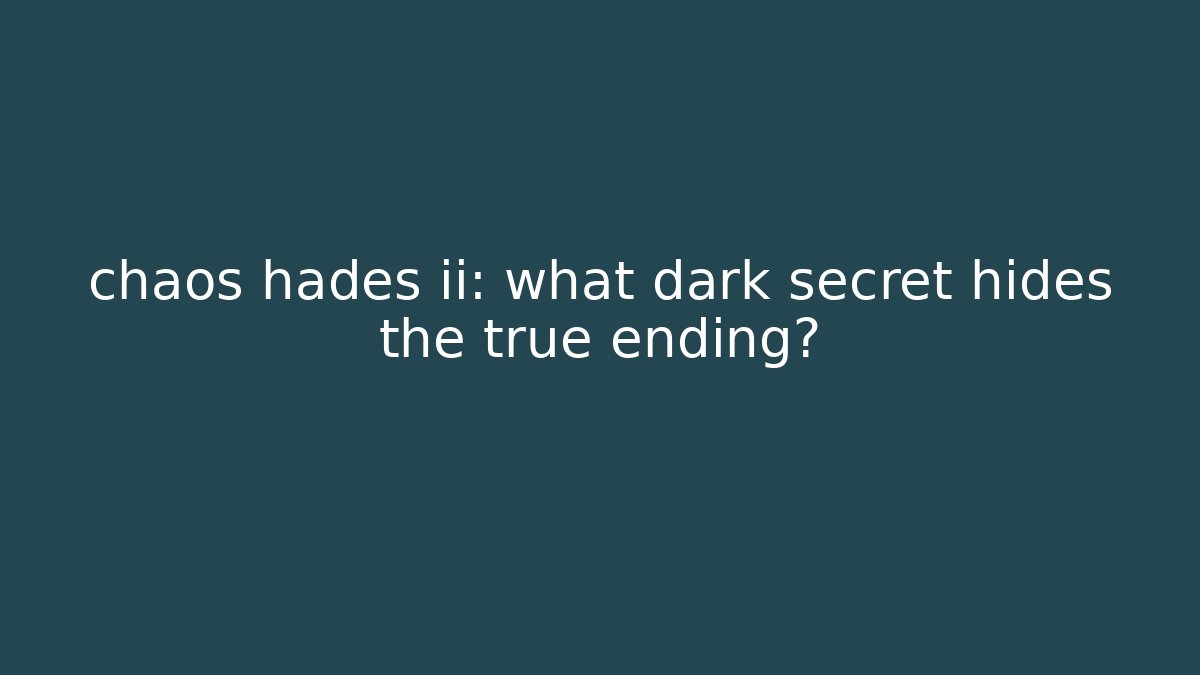 chaos hades ii: what dark secret hides the true ending?