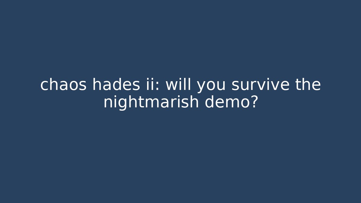 chaos hades ii: will you survive the nightmarish demo?