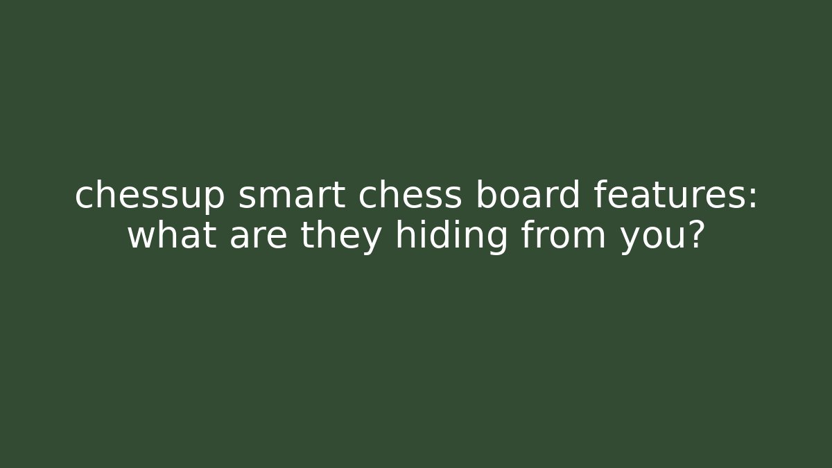 chessup smart chess board features: what are they hiding from you?