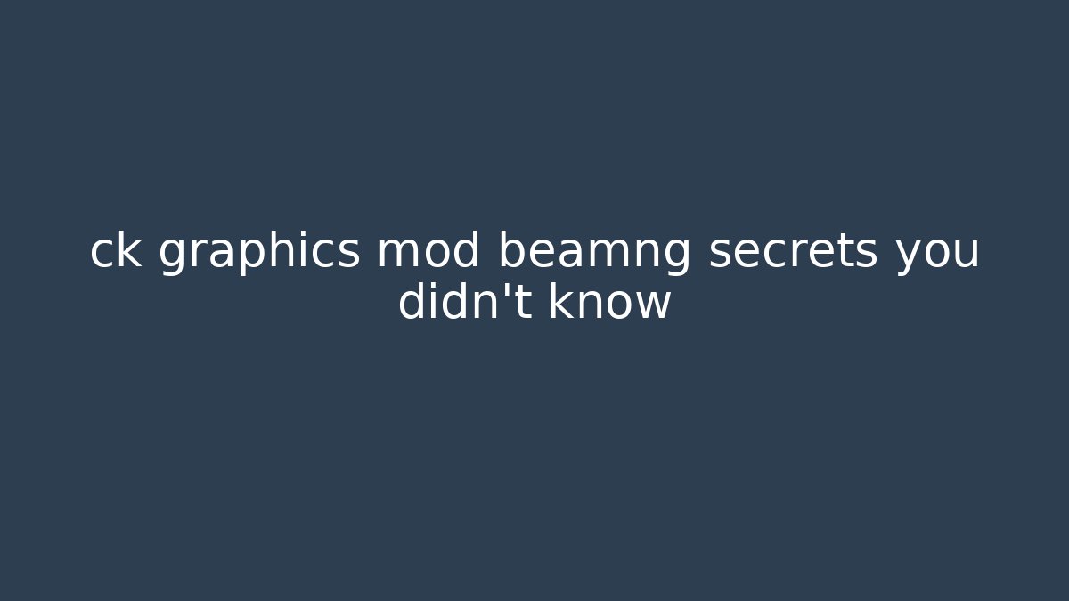 ck graphics mod beamng secrets you didn’t know