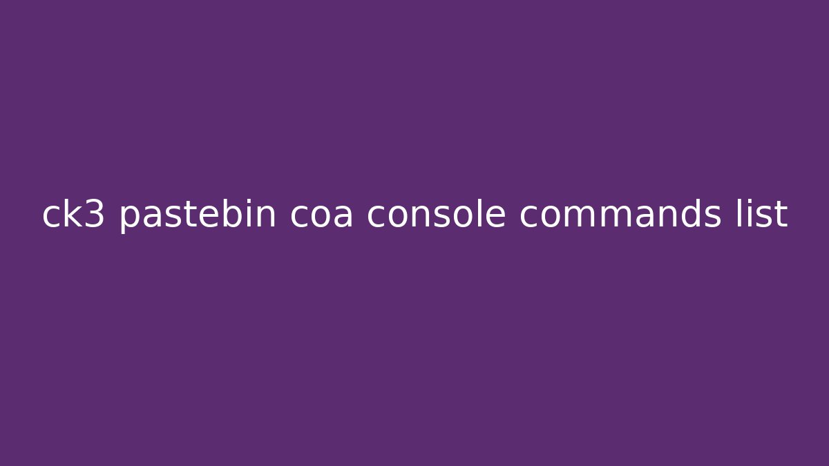 ck3 pastebin coa console commands list