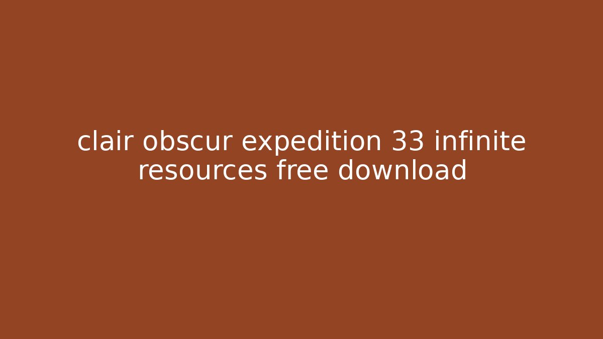 clair obscur expedition 33 infinite resources free download - Critter Realm