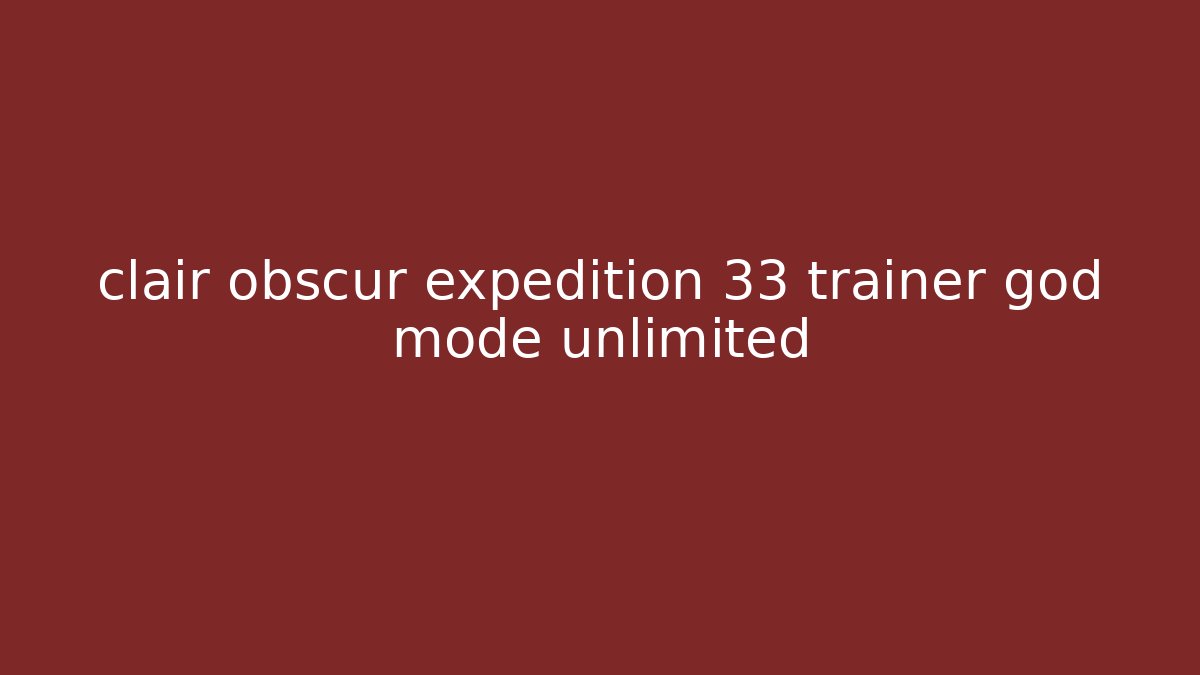 clair obscur expedition 33 trainer god mode unlimited