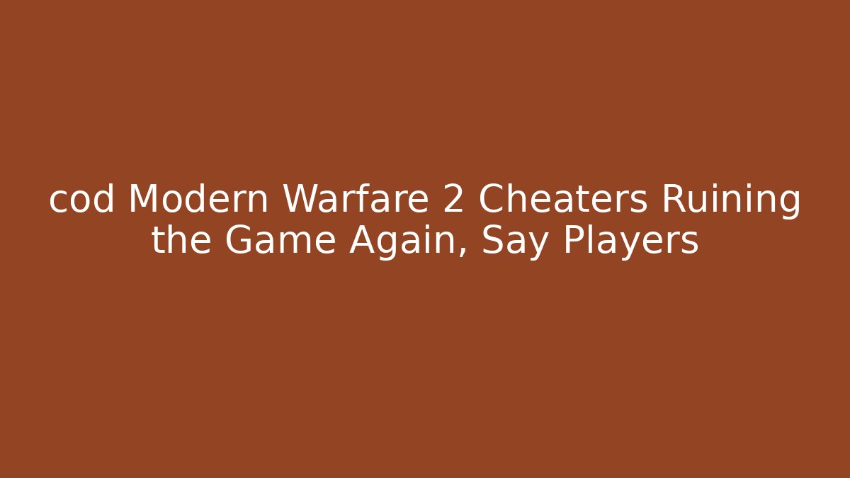 cod Modern Warfare 2 Cheaters Ruining the Game Again, Say Players