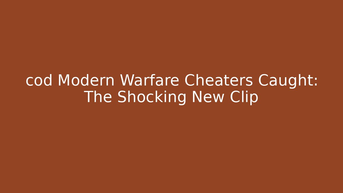 cod Modern Warfare Cheaters Caught: The Shocking New Clip - Critter Realm