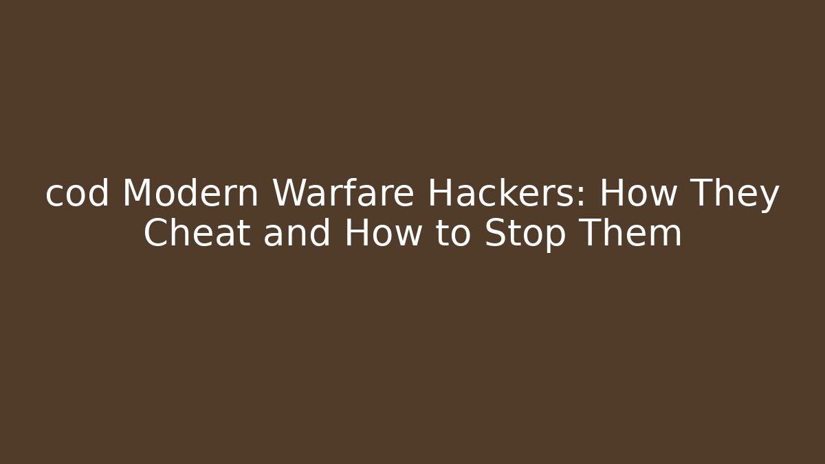 cod Modern Warfare Hackers: How They Cheat and How to Stop Them