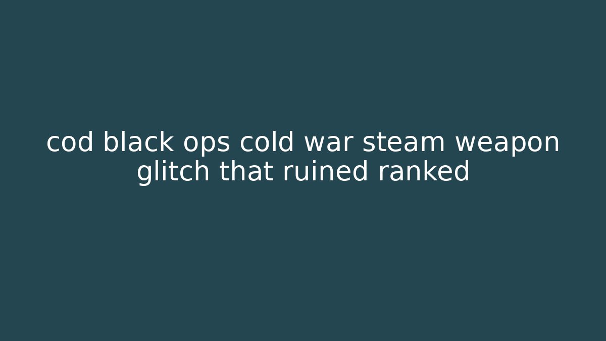cod black ops cold war steam weapon glitch that ruined ranked