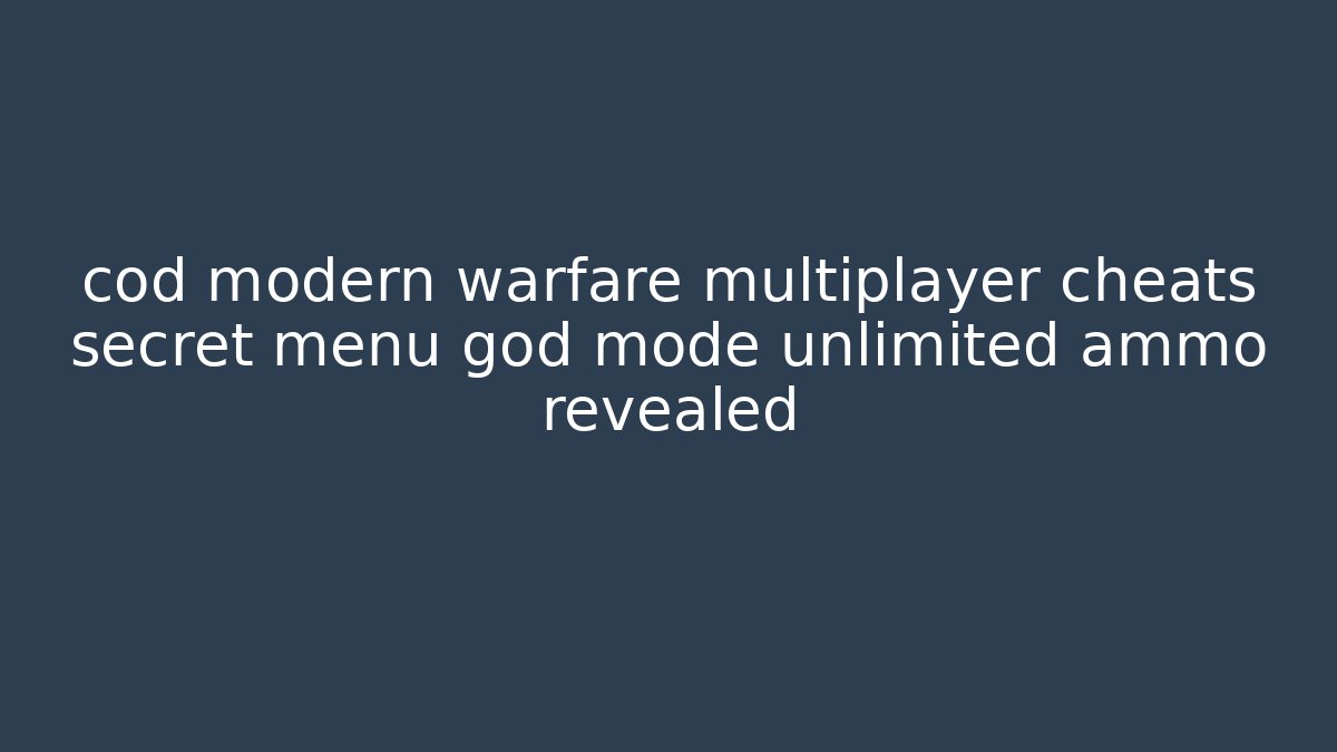 cod modern warfare multiplayer cheats secret menu god mode unlimited ammo revealed - Critter Realm