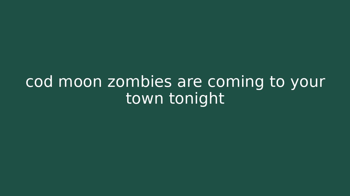 cod moon zombies are coming to your town tonight