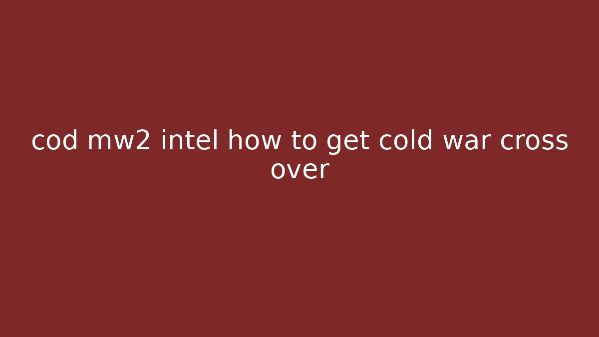 cod mw2 intel how to get cold war cross over