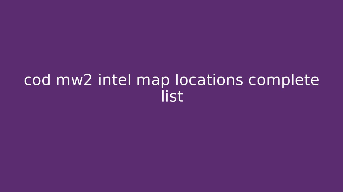 cod mw2 intel map locations complete list - Critter Realm