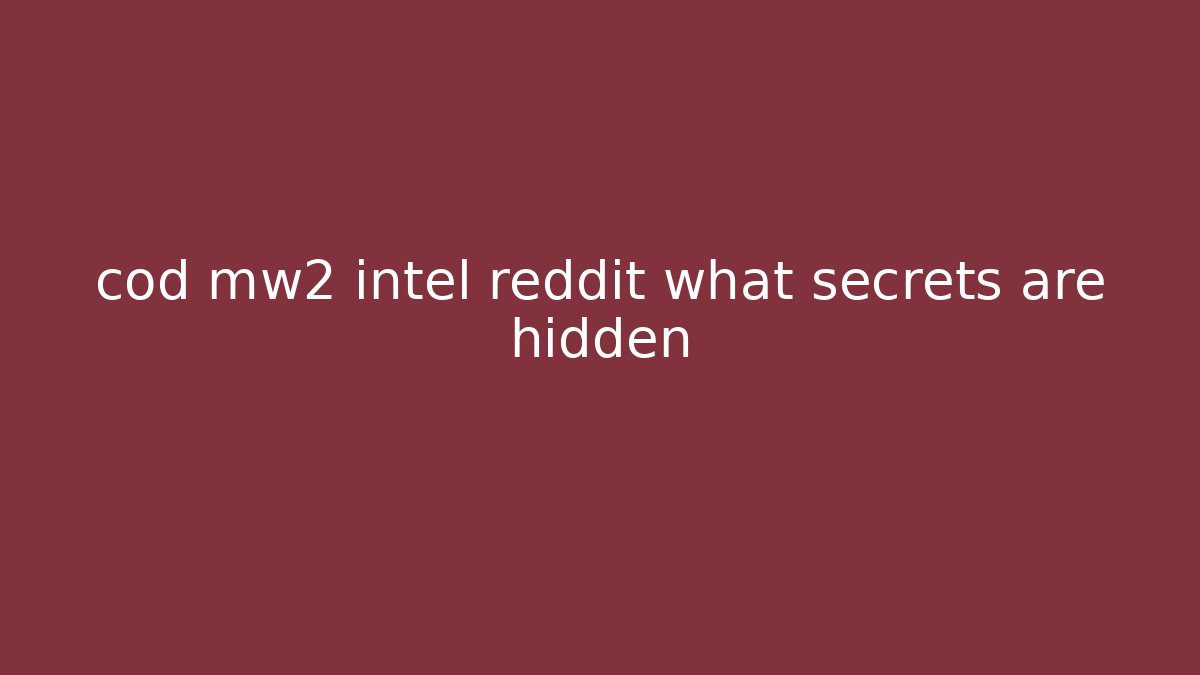 cod mw2 intel reddit what secrets are hidden