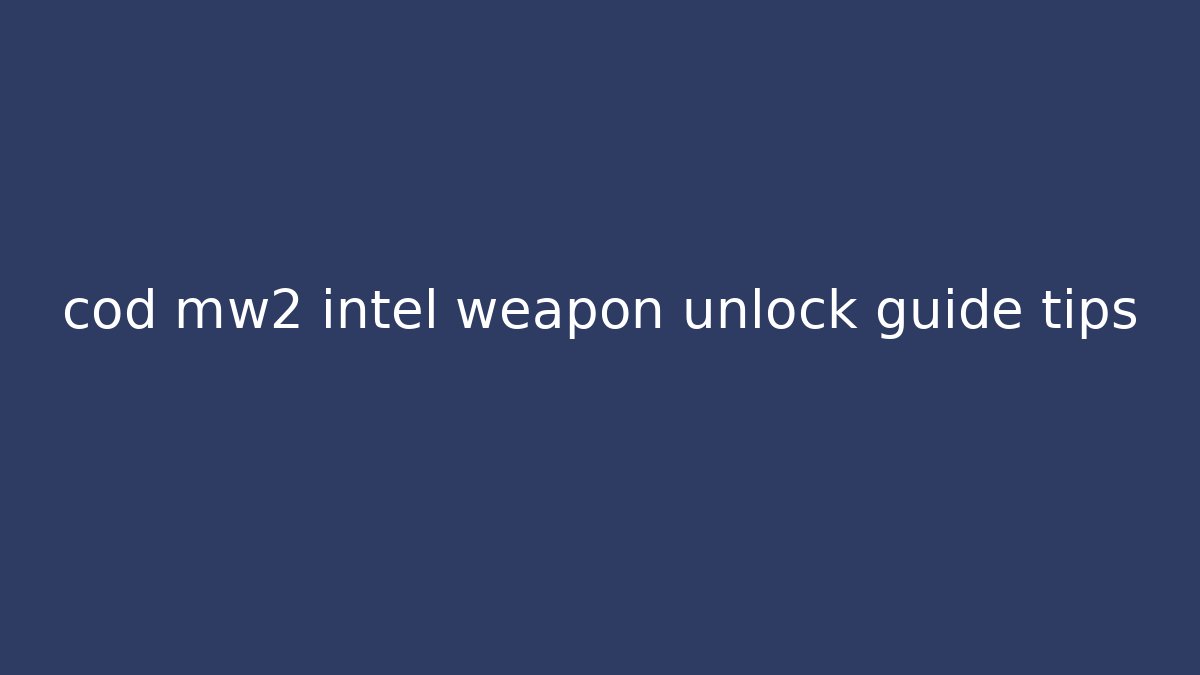 cod mw2 intel weapon unlock guide tips
