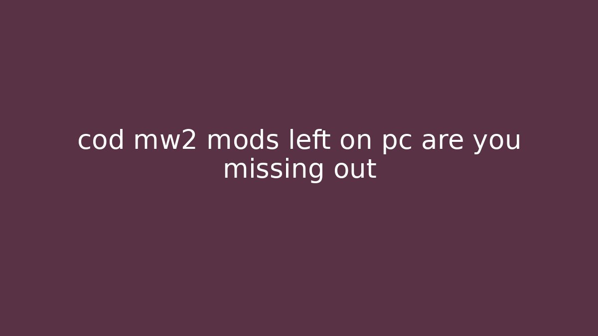 cod mw2 mods left on pc are you missing out