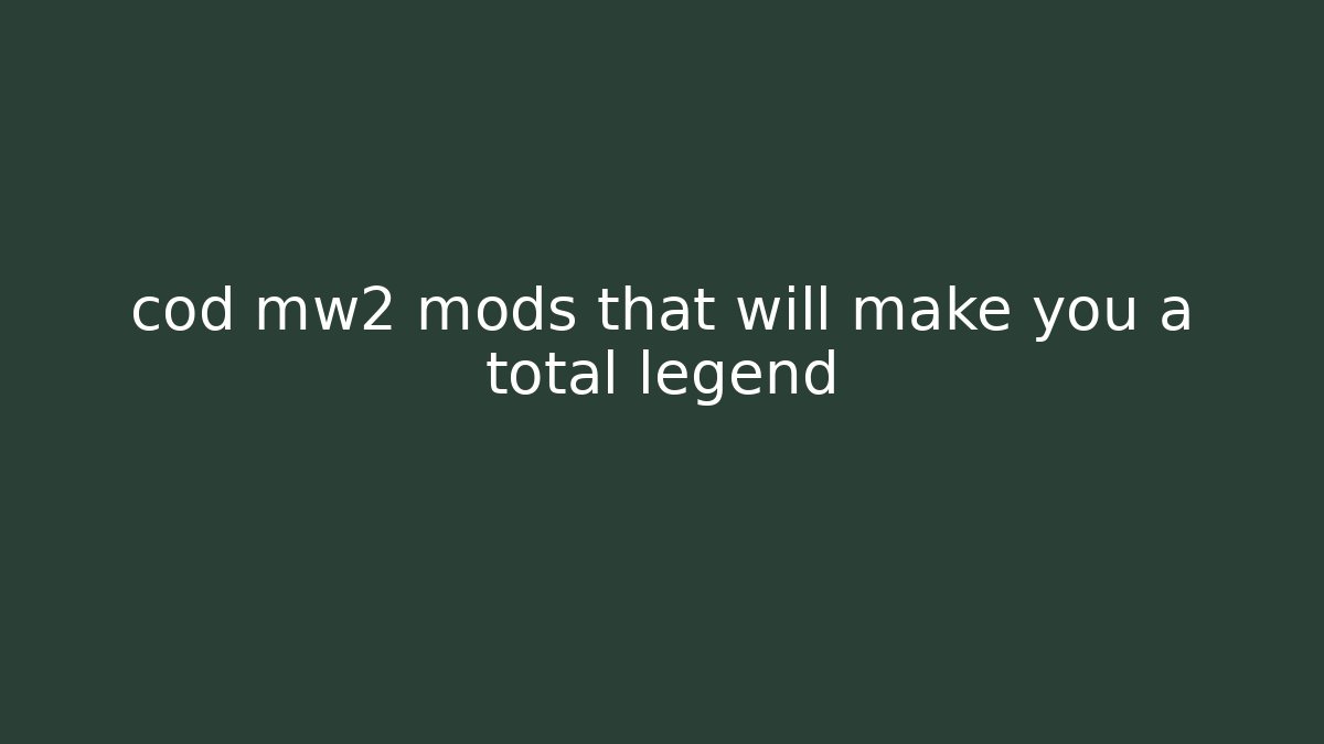 cod mw2 mods that will make you a total legend