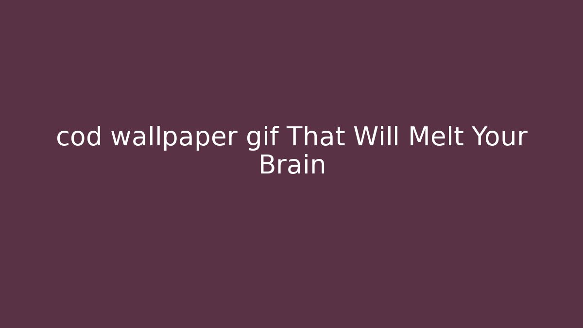 cod wallpaper gif That Will Melt Your Brain - Critter Realm