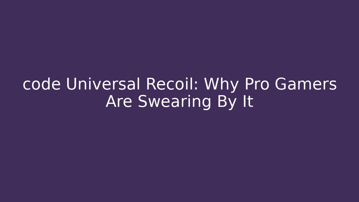 code Universal Recoil: Why Pro Gamers Are Swearing By It