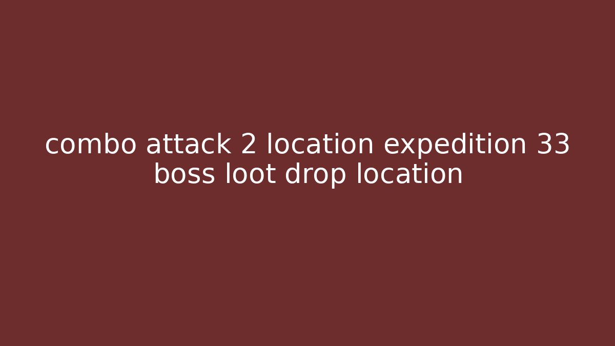 combo attack 2 location expedition 33 boss loot drop location