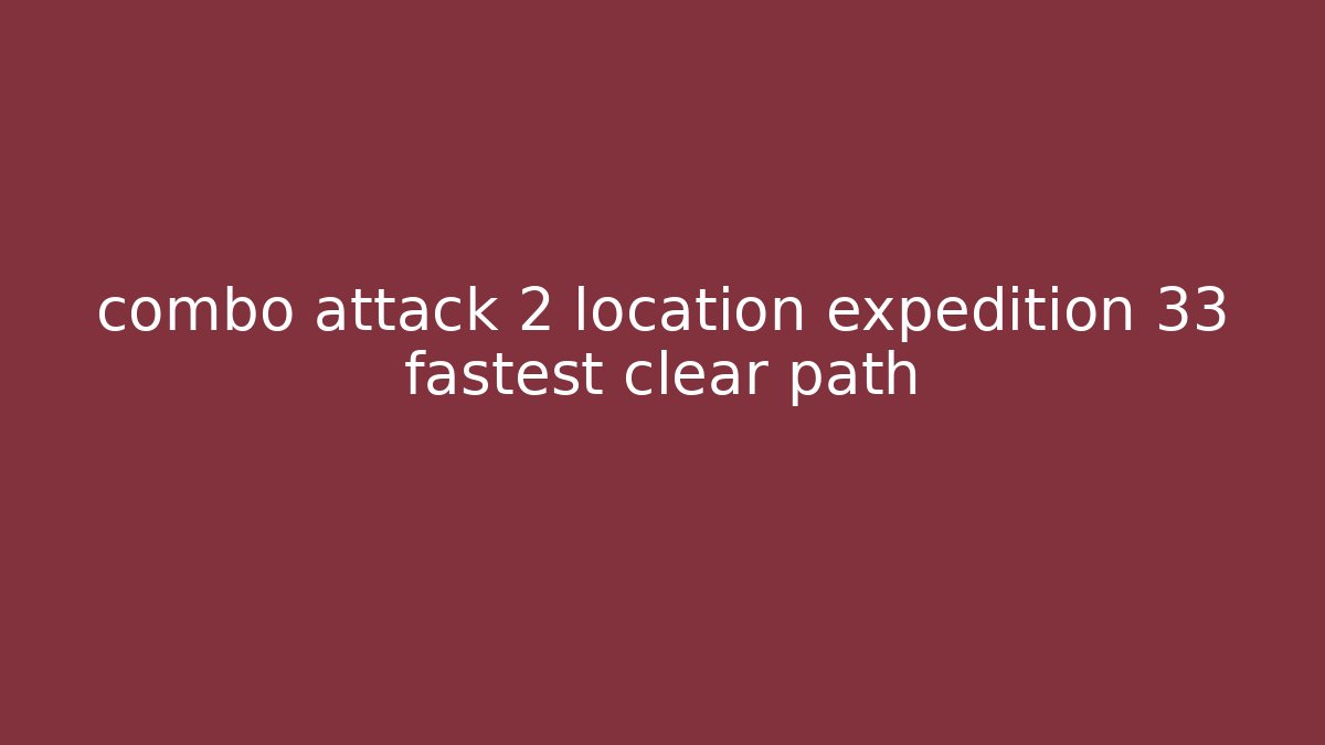 combo attack 2 location expedition 33 fastest clear path