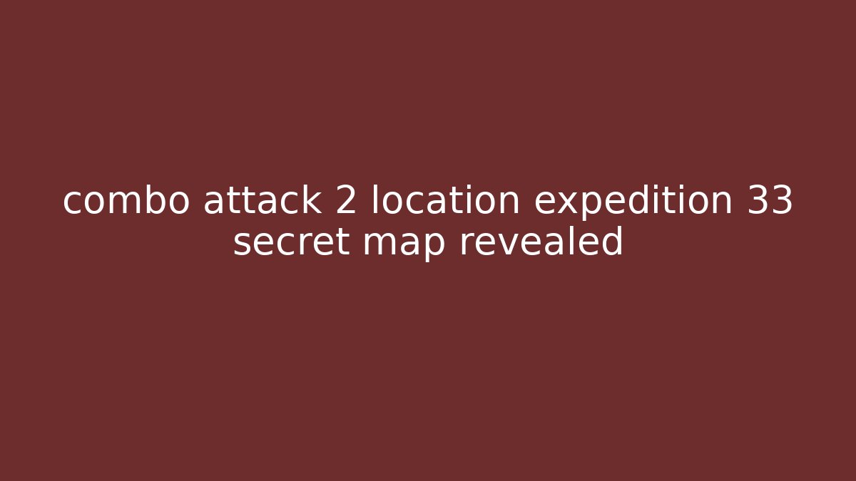 combo attack 2 location expedition 33 secret map revealed
