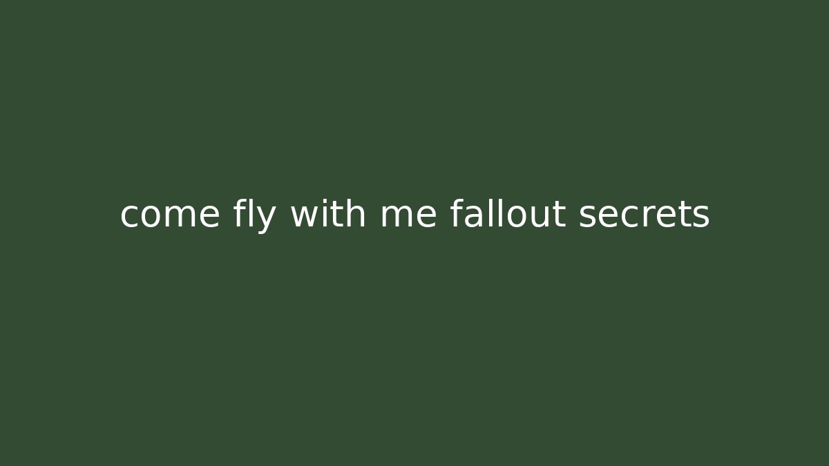 come fly with me fallout secrets - Critter Realm