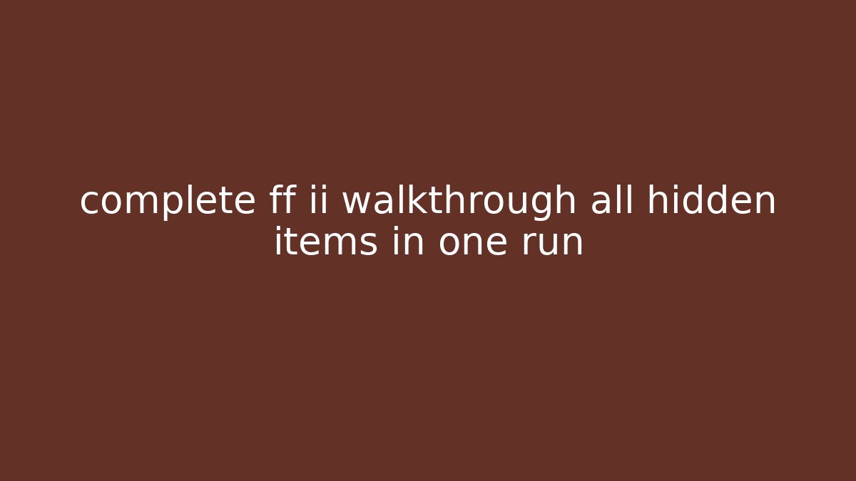 complete ff ii walkthrough all hidden items in one run