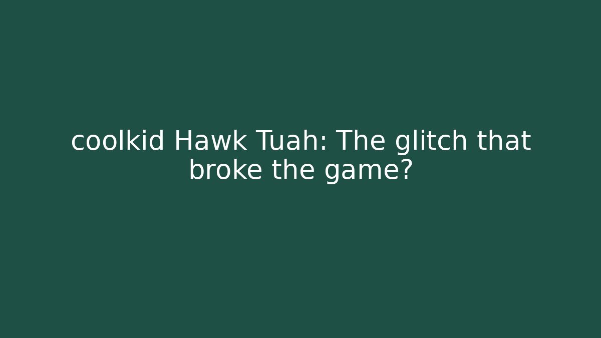 coolkid Hawk Tuah: The glitch that broke the game?