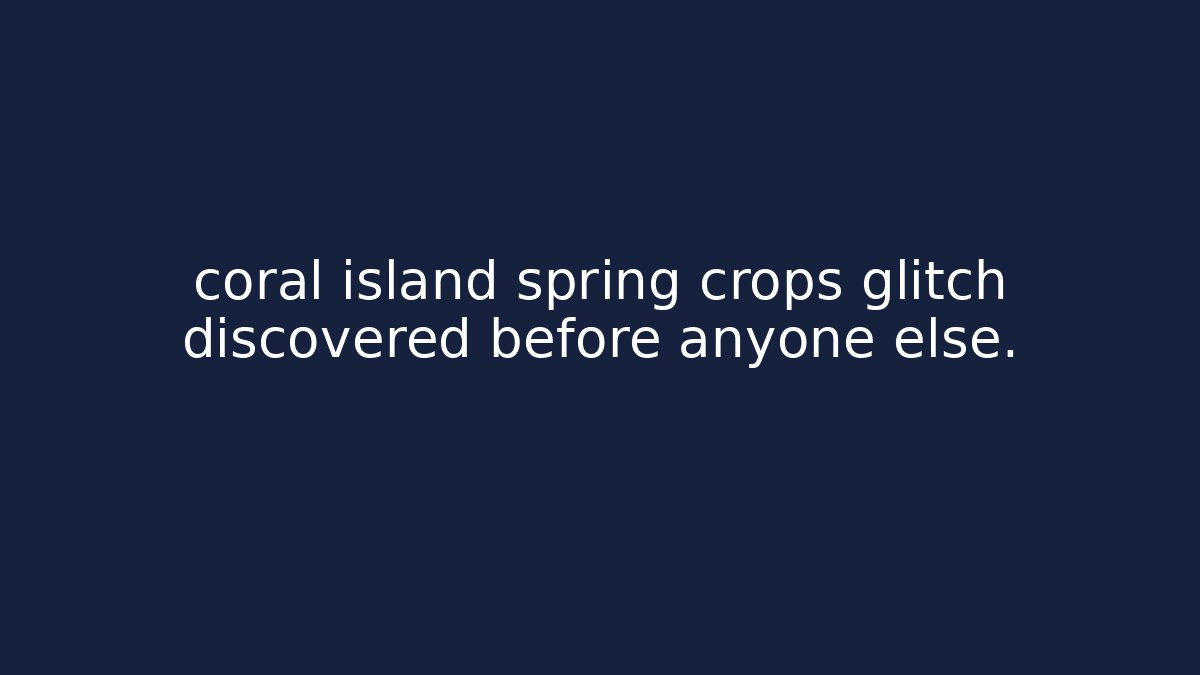 coral island spring crops glitch discovered before anyone else. - Critter Realm