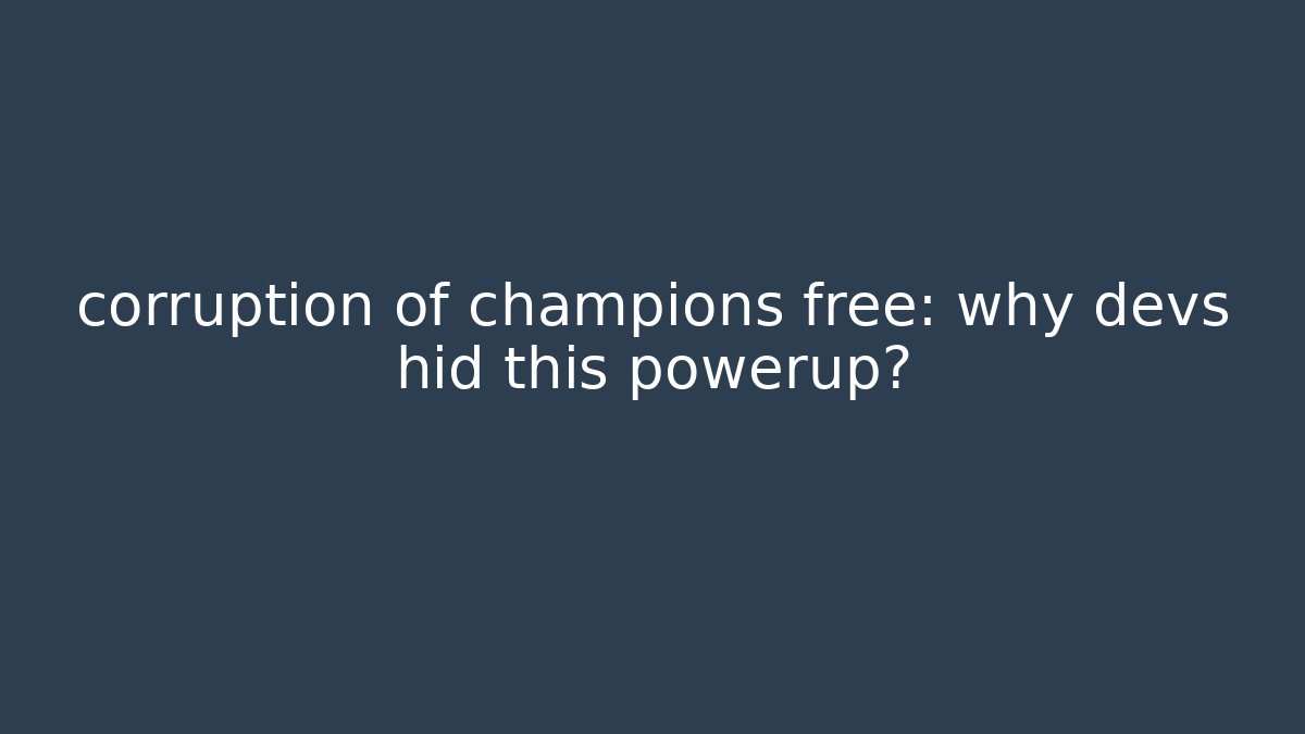 corruption of champions free: why devs hid this powerup?