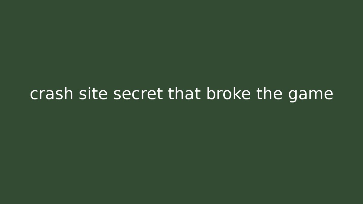 crash site secret that broke the game
