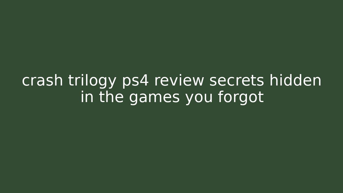 crash trilogy ps4 review secrets hidden in the games you forgot