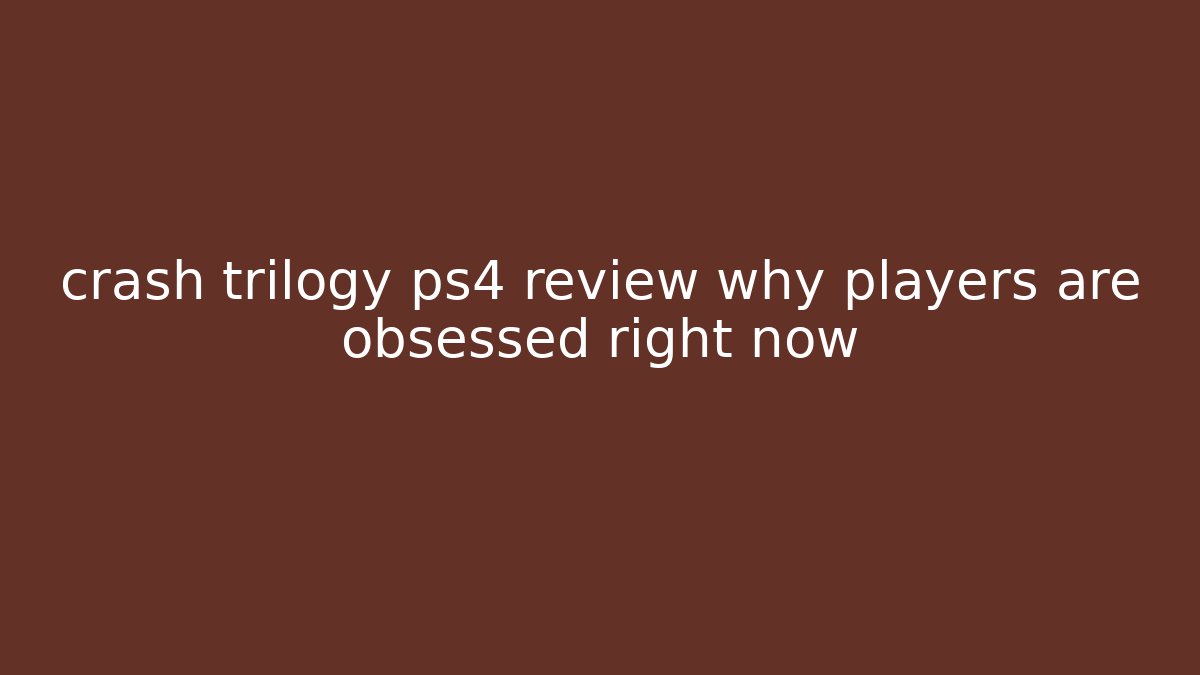 crash trilogy ps4 review why players are obsessed right now