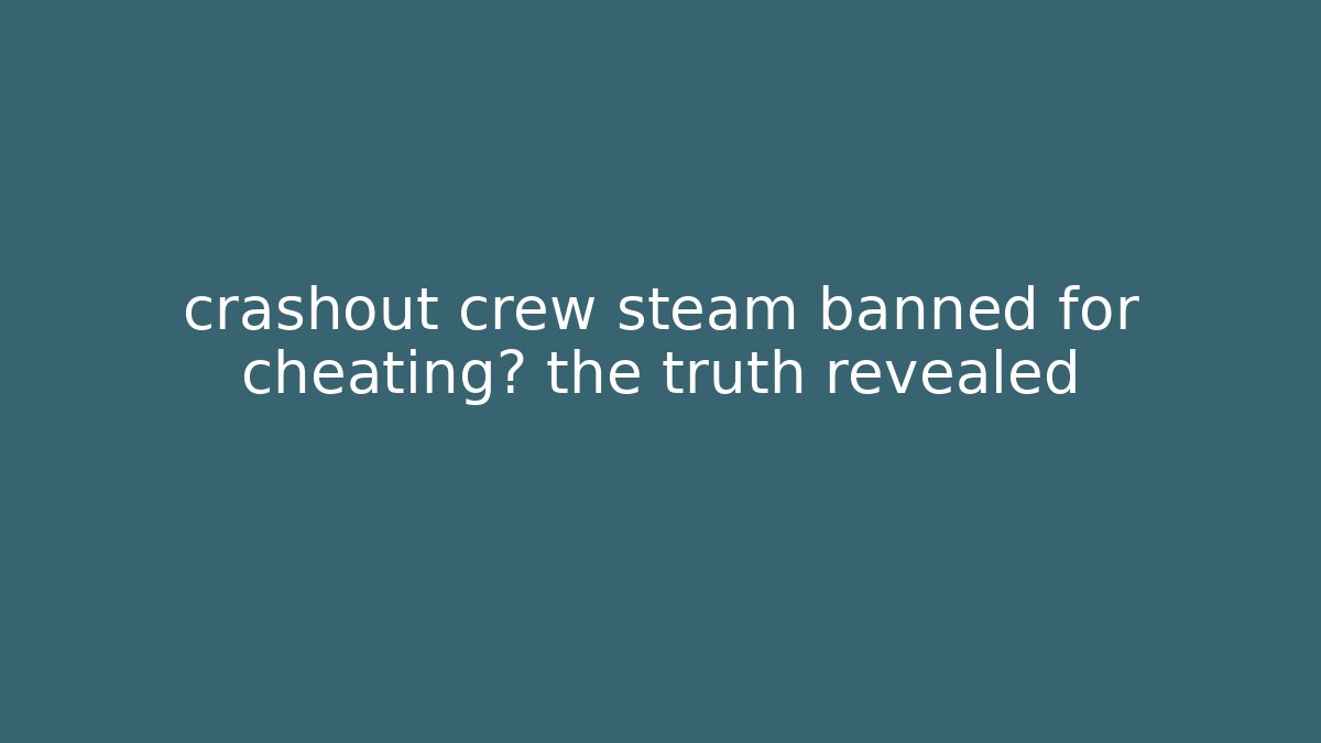 crashout crew steam banned for cheating? the truth revealed - Critter Realm