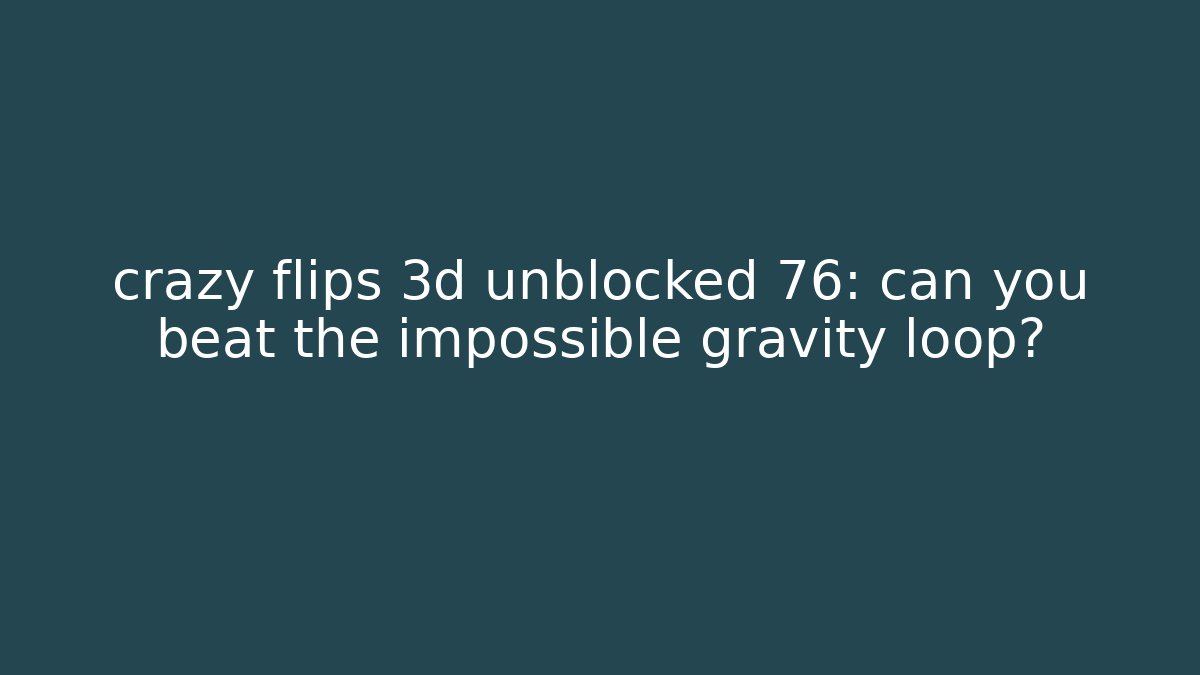 crazy flips 3d unblocked 76: can you beat the impossible gravity loop?