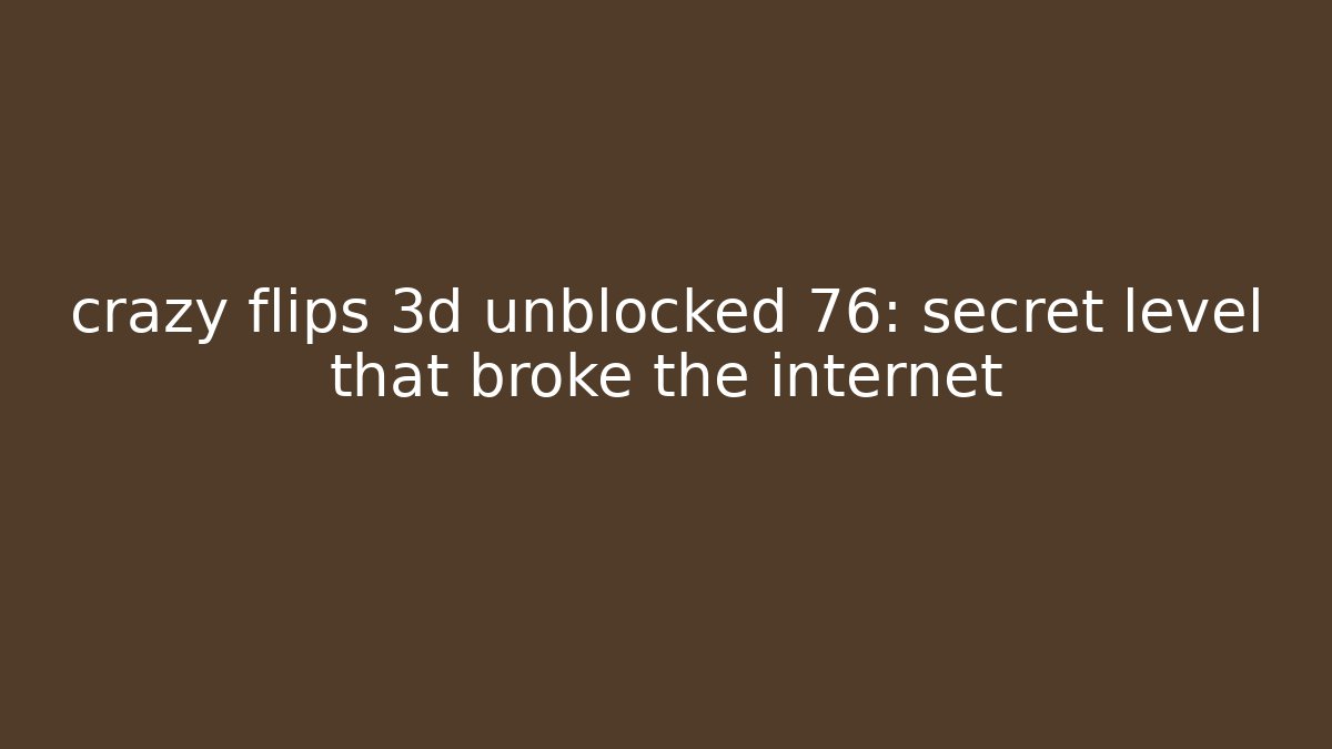 crazy flips 3d unblocked 76: secret level that broke the internet