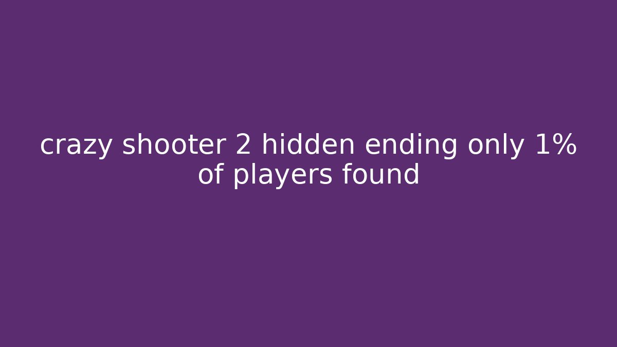 crazy shooter 2 hidden ending only 1% of players found
