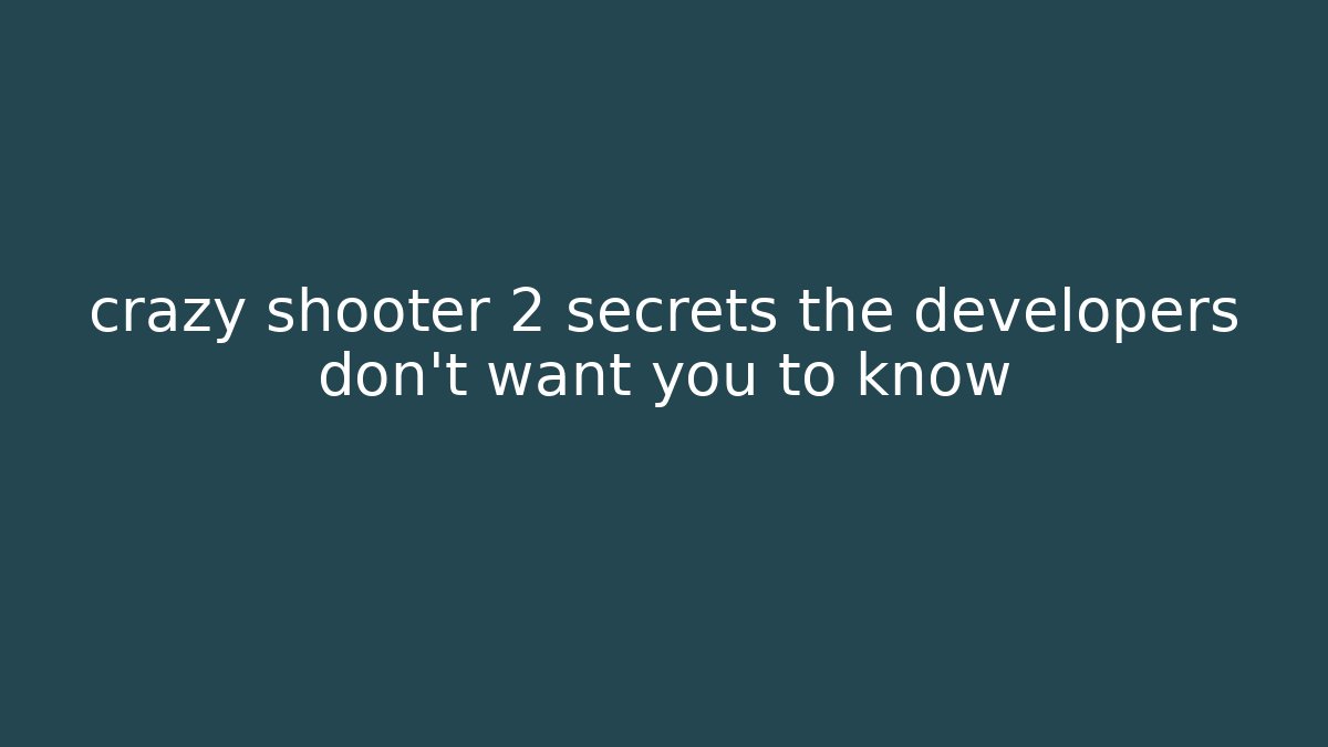 crazy shooter 2 secrets the developers don't want you to know - Critter Realm