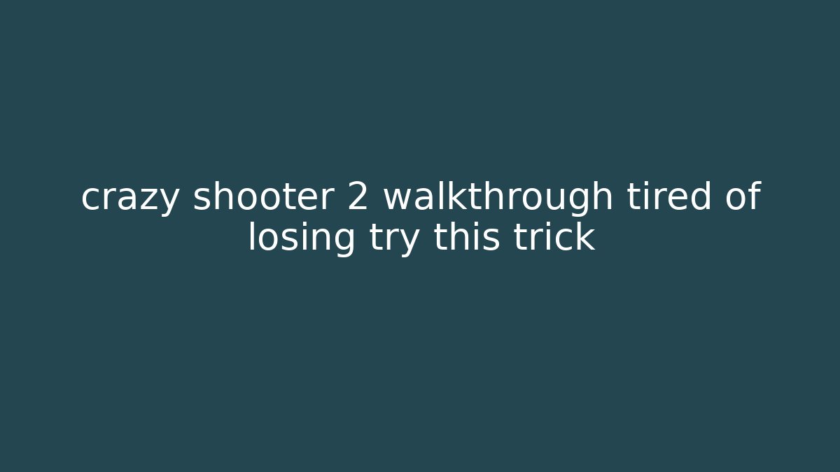 crazy shooter 2 walkthrough tired of losing try this trick