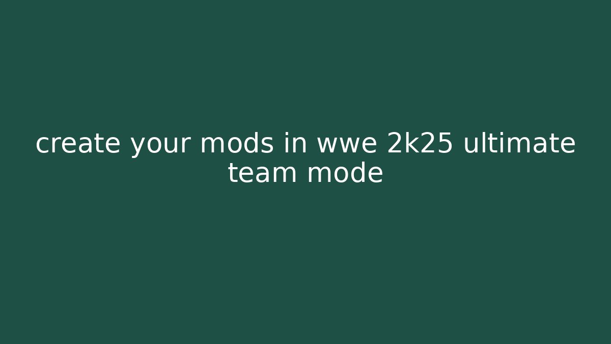 create your mods in wwe 2k25 ultimate team mode - Critter Realm