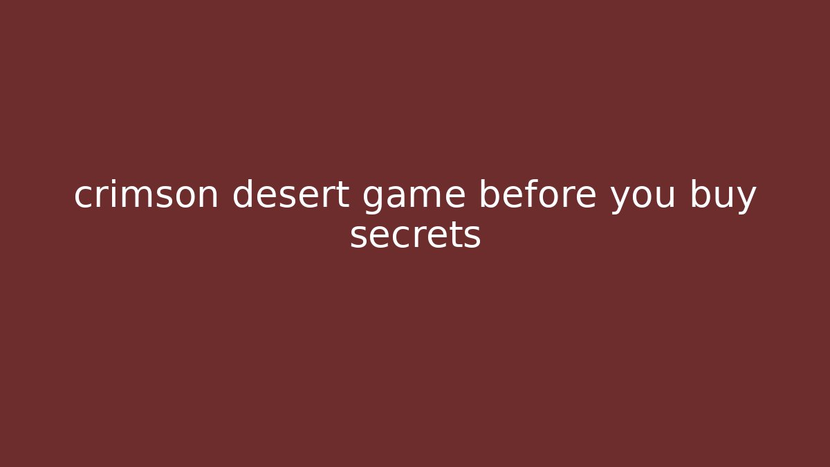 crimson desert game before you buy secrets